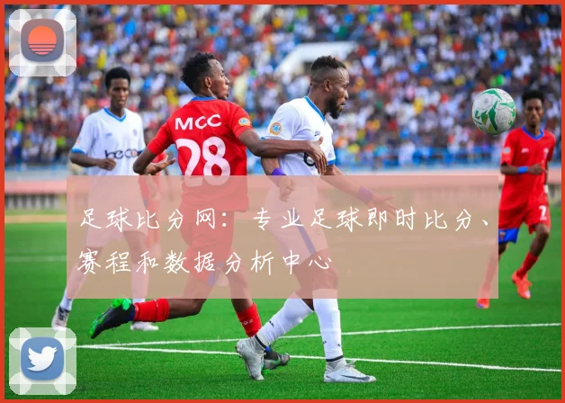 足球比分网：专业足球即时比分、赛程和数据分析中心