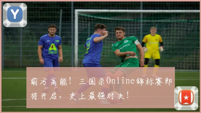 前方高能!三国杀Online锦标赛即将开启,史上最强对决!
