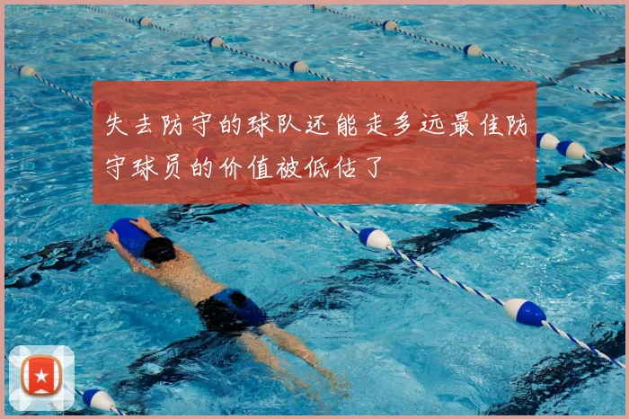 失去防守的球队还能走多远最佳防守球员的价值被低估了