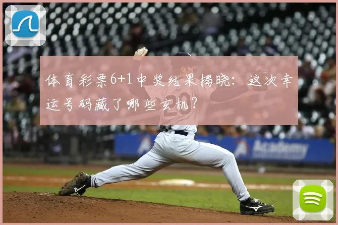 体育彩票6+1中奖结果揭晓：这次幸运号码藏了哪些玄机？
