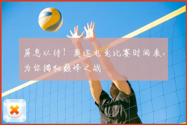 屏息以待！奥运电竞比赛时间表，为你揭秘巅峰之战