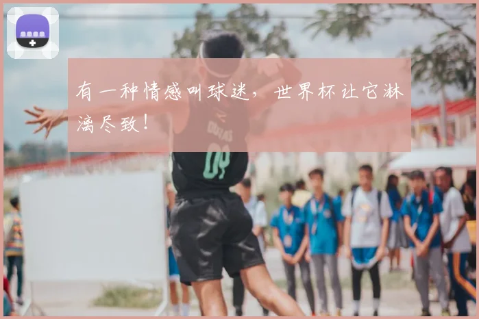 有一种情感叫球迷，世界杯让它淋漓尽致！