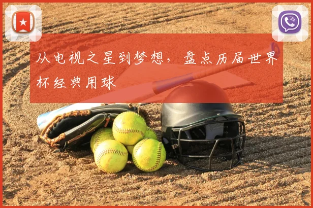 从电视之星到梦想,盘点历届世界杯经典用球