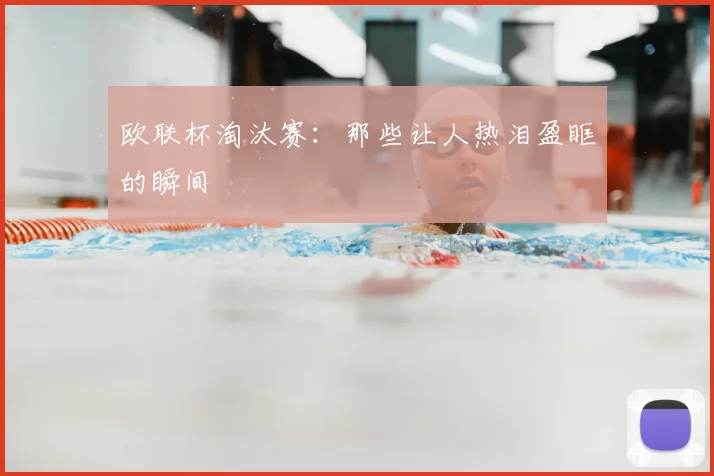 欧联杯淘汰赛：那些让人热泪盈眶的瞬间